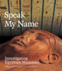 Speak My Name : Investigating Egyptian Mummies - Book