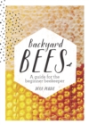 Backyard Bees : A guide for the beginner beekeeper - Book