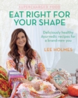 Supercharged Food: Eat Right for Your Shape : Deliciously Healthy Ayurvedic Recipes for a Brand-New You - Book