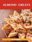 Almond Greats : Delicious Almond Recipes, the Top 55 Almond Recipes - Book