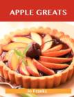 Apple Greats : Delicious Apple Recipes, the Top 69 Apple Recipes - Book