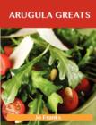 Arugula Greats : Delicious Arugula Recipes, the Top 45 Arugula Recipes - Book