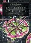 Eat Better Not Less : 100 Healthy and Satisfying Recipes - eBook