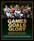 Games Goals Glory : The A-League's Teams, Players, Coaches and Greatest Moments - Book