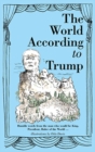 The World According to Trump : Humble Words from the Man Who Would be King, President, Ruler of the World - Book