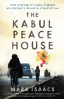 The Kabul Peace House : How a Group of Young Afghans are Daring to Dream in a Land of War - Book