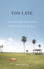Too Late. How we lost the battle with climate change - Book