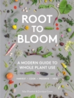 Root to Bloom : A Modern Guide to Whole Plant Use - Book
