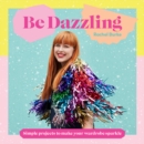 Be Dazzling : Simple Projects to Make Your Wardrobe Sparkle - Book