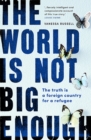 The World Is Not Big Enough : The Truth Is a Foreign Country for a Refugee - Book