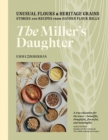 The Miller's Daughter : Unusual Flours & Heritage Grains: Stories and Recipes from Hayden Flour Mills - Book