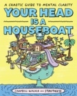 Your Head is a Houseboat : A Chaotic Guide to Mental Clarity - Book