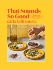 That Sounds So Good : 100 Real-Life Recipes for Every Day of the Week - Book