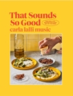 That Sounds So Good : 100 Real-Life Recipes for Every Day of the Week - Book