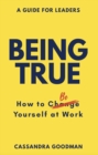 Being True: How to Be Yourself at Work - Book