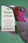 The Wonder of Birds : What They Tell Us About Ourselves, the World, and a Better Future - eBook