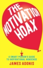 The Motivation Hoax : A Smart Person's Guide to Inspirational Nonsense - eBook