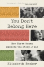 You Don't Belong Here : How Three Women Rewrote the Story of War - eBook