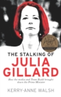 The Stalking of Julia Gillard : How the Media and Team Rudd Brought Down the Prime Minister - Book