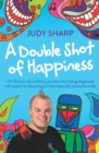 A Double Shot of Happiness : Tim Sharp's Extraordinary Journey from Being Diagnosed with Autism to Becoming an Internationally Renowned Artist - Book
