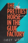 The Prettiest Horse in the Glue Factory : A Memoir - eBook