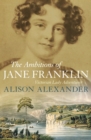 The Ambitions of Jane Franklin : Victorian Lady Adventurer - Book