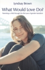 What Would Love Do? : Parenting a child through the first year of gender transition - eBook