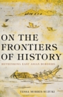 On the Frontiers of History : Rethinking East Asian Borders - Book