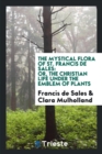 The Mystical Flora of St. Francis de Sales : Or, the Christian Life Under the Emblem of Plants - Book