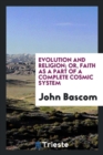 Evolution and Religion; Or, Faith as a Part of a Complete Cosmic System - Book