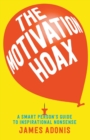 The Motivation Hoax: A Smart Person's Guide to Inspirational Nonsense - Book