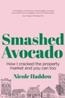 Smashed Avocado : How I Cracked the Property Market and You Can Too - Book