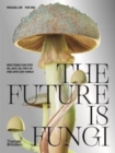 The Future is Fungi : How Fungi Can Feed Us, Heal Us, Free Us and Save Our World - Book