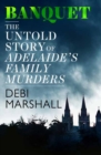 Banquet: The Untold Story of Adelaide's Family Murders - Book