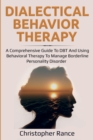 Dialectical Behavior Therapy : A Comprehensive Guide to Dbt and Using Behavioral Therapy to Manage Borderline Personality Disorder - Book
