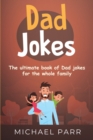 Dad Jokes : The Ultimate Book of Dad Jokes for the Whole Family - Book