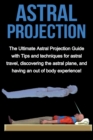 Astral Projection : The ultimate astral projection guide with tips and techniques for astral travel, discovering the astral plane, and having an out of body experience! - Book