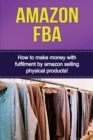 Amazon FBA : How to make money with fulfillment by amazon selling physical products! - Book