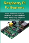 Raspberry Pi For Beginners : How to get the most out of your raspberry pi, including raspberry pi basics, tips and tricks, raspberry pi projects, and more! - Book