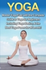 Yoga : Master Yoga Fast with the Complete Guide to Yoga for Beginners; Including Yoga Basics & the Best Yoga Poses for All Levels! - Book