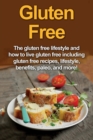 Gluten Free : The gluten free lifestyle and how to live gluten free including gluten free recipes, lifestyle, benefits, Paleo, and more! - Book
