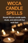 Wicca Candle Spells : Simple Wiccan candle spells, rituals, and witchcraft that work fast! - Book