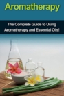 Aromatherapy : The complete guide to using aromatherapy and essential oils! - Book