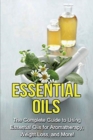Essential Oils : The complete guide to using essential oils for aromatherapy, weight loss, and more! - Book