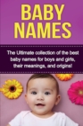 Baby Names : The Ultimate collection of the best baby names for boys and girls, their meanings, and origins! - Book