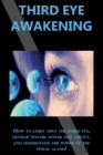 Third Eye Awakening : How to easily open the third eye, develop psychic power and ability, and understand the power of the pineal gland! - Book