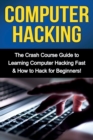 Computer Hacking : The Crash Course Guide to Learning Computer Hacking Fast & How to Hack for Beginners - Book
