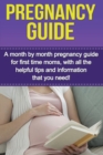 Pregnancy Guide : A month by month pregnancy guide for first time moms, with all the helpful tips and information that you need! - Book