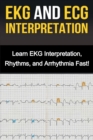 EKG and ECG Interpretation : Learn EKG Interpretation, Rhythms, and Arrhythmia Fast! - Book