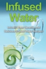 Infused Water : Infused water benefits, and delicious infused water recipes! - Book